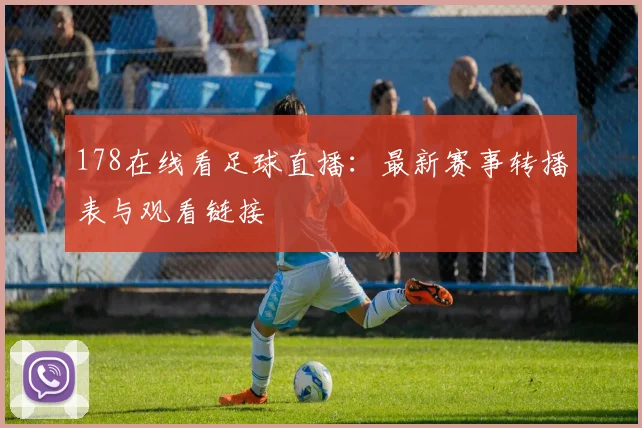 178在线看足球直播：最新赛事转播表与观看链接
