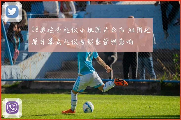 08奥运会礼仪小姐图片公布 组图还原开幕式礼仪与形象管理影响