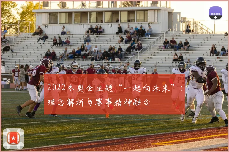 2022冬奥会主题“一起向未来”：理念解析与赛事精神融合