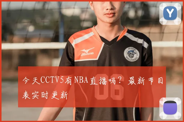 今天CCTV5有NBA直播吗？最新节目表实时更新