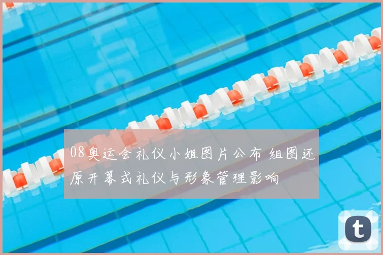 08奥运会礼仪小姐图片公布 组图还原开幕式礼仪与形象管理影响