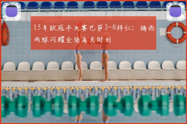 15年欧冠半决赛巴萨3-0拜仁：梅西两球闪耀全场高光时刻