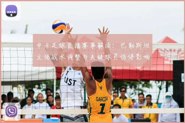 中卡足球直播赛事解读:巴勒斯坦主场战术调整与关键球员伤停影响